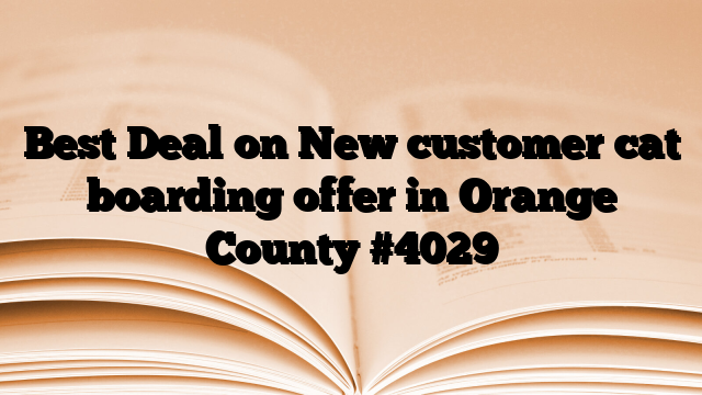 Best Deal on New customer cat boarding offer in Orange County