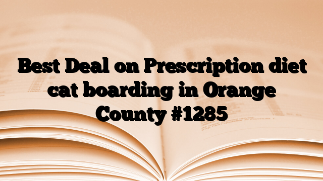 Best Deal on Prescription diet cat boarding in Orange County
