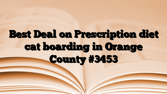 Best Deal on Prescription diet cat boarding in Orange County
