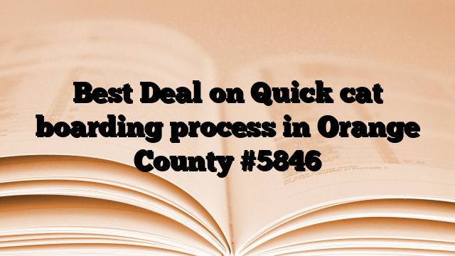 Best Deal on Quick cat boarding process in Orange County