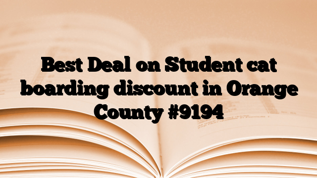 Best Deal on Student cat boarding discount in Orange County
