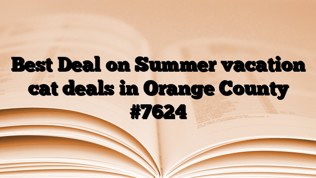 Best Deal on Summer vacation cat deals in Orange County
