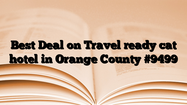 Best Deal on Travel ready cat hotel in Orange County