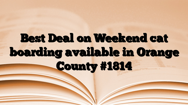 Best Deal on Weekend cat boarding available in Orange County