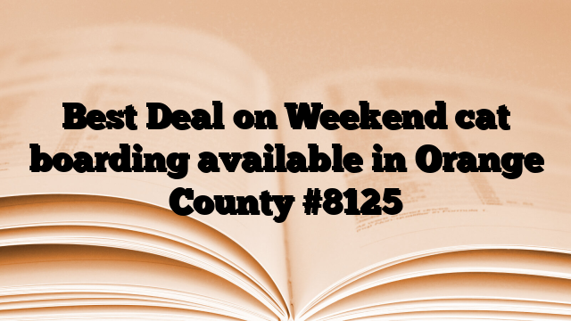 Best Deal on Weekend cat boarding available in Orange County
