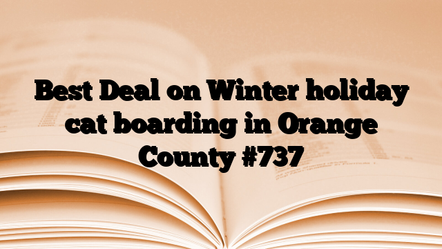 Best Deal on Winter holiday cat boarding in Orange County