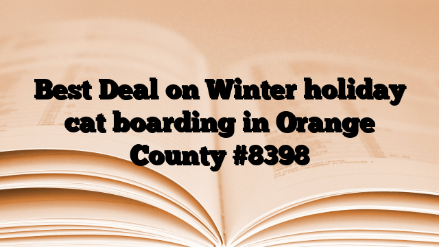 Best Deal on Winter holiday cat boarding in Orange County