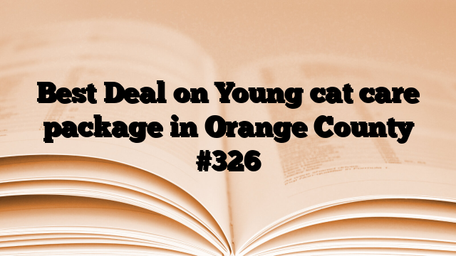 Best Deal on Young cat care package in Orange County