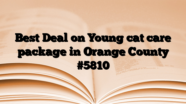 Best Deal on Young cat care package in Orange County