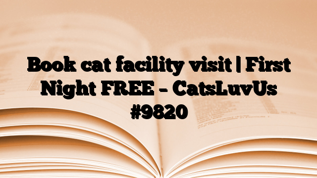 Book cat facility visit | First Night FREE – CatsLuvUs