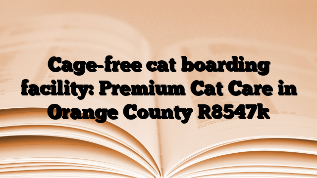 Cage-free cat boarding facility: Premium Cat Care in Orange County