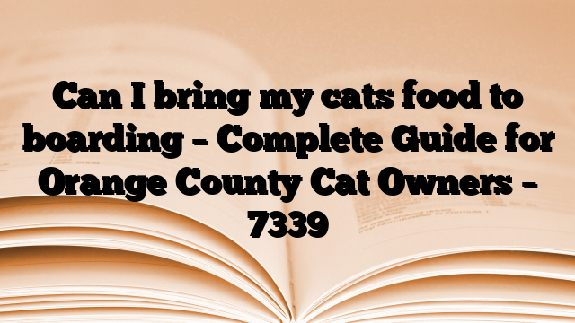 Can I bring my cats food to boarding – Complete Guide for Orange County Cat Owners