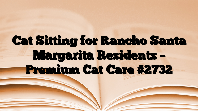 Cat Sitting for Rancho Santa Margarita Residents – Premium Cat Care