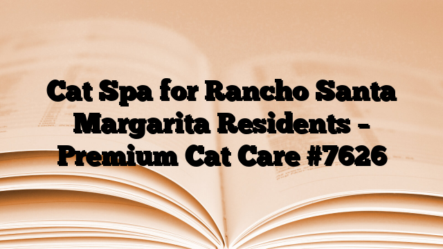 Cat Spa for Rancho Santa Margarita Residents – Premium Cat Care