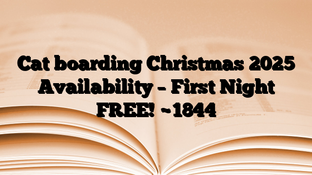 Cat boarding Christmas 2025 Availability – First Night FREE!
