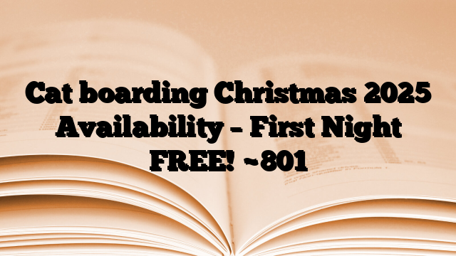 Cat boarding Christmas 2025 Availability – First Night FREE!