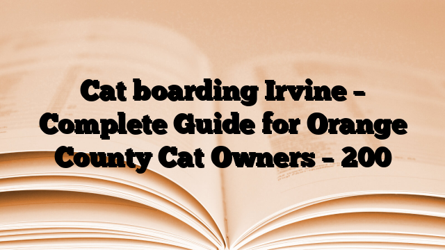 Cat boarding Irvine – Complete Guide for Orange County Cat Owners