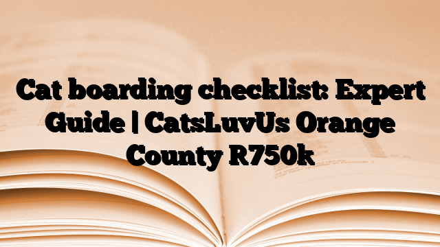 Cat boarding checklist: Expert Guide | CatsLuvUs Orange County