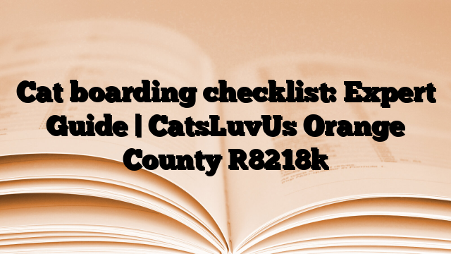 Cat boarding checklist: Expert Guide | CatsLuvUs Orange County
