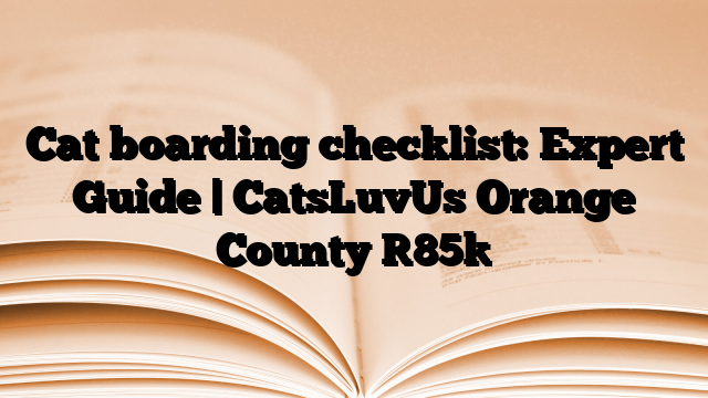 Cat boarding checklist: Expert Guide | CatsLuvUs Orange County