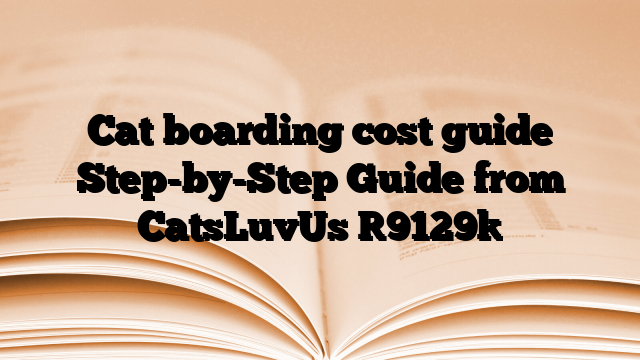 Cat boarding cost guide Step-by-Step Guide from CatsLuvUs
