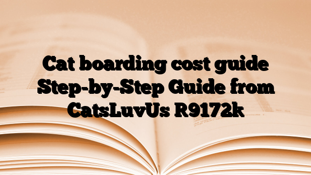 Cat boarding cost guide Step-by-Step Guide from CatsLuvUs