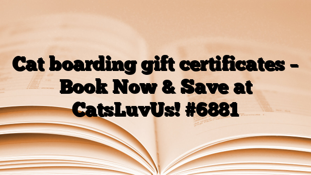 Cat boarding gift certificates – Book Now & Save at CatsLuvUs!