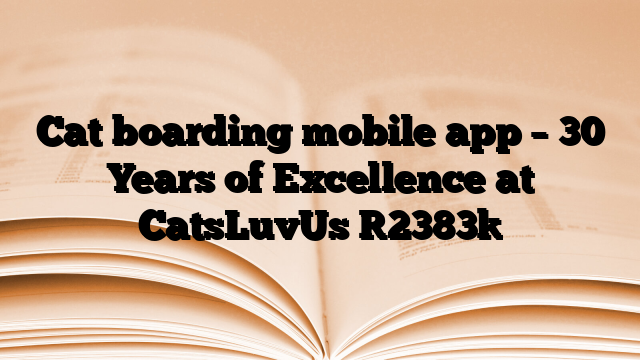 Cat boarding mobile app – 30 Years of Excellence at CatsLuvUs