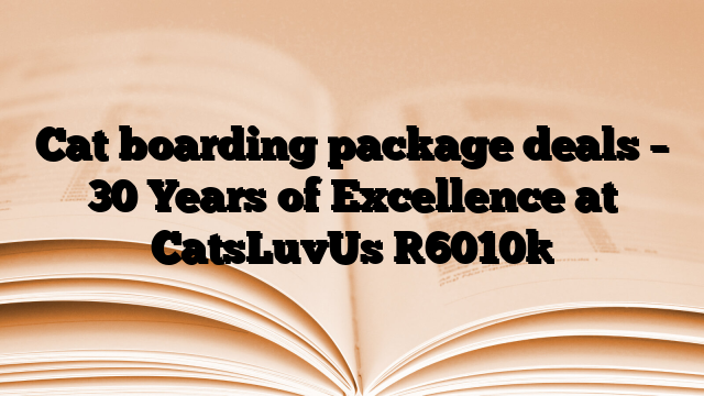 Cat boarding package deals – 30 Years of Excellence at CatsLuvUs
