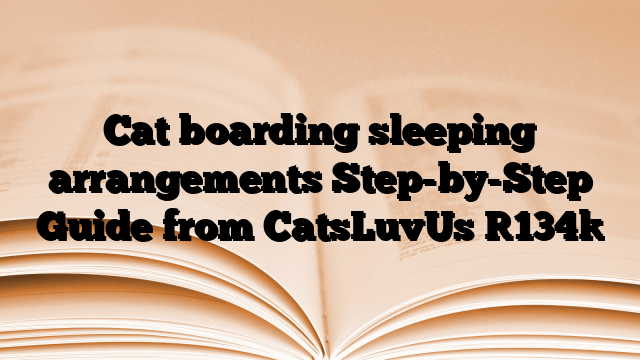 Cat boarding sleeping arrangements Step-by-Step Guide from CatsLuvUs