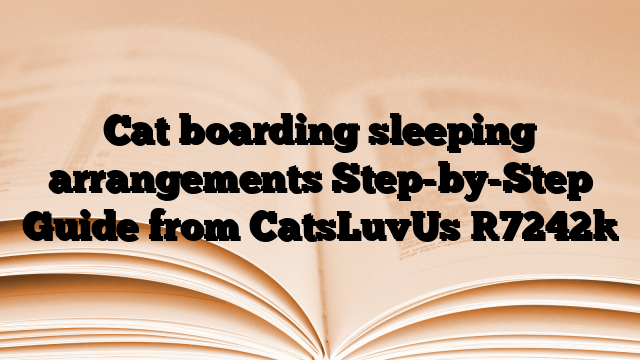 Cat boarding sleeping arrangements Step-by-Step Guide from CatsLuvUs