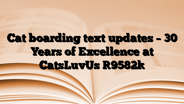 Cat boarding text updates – 30 Years of Excellence at CatsLuvUs