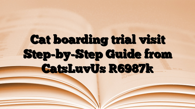 Cat boarding trial visit Step-by-Step Guide from CatsLuvUs