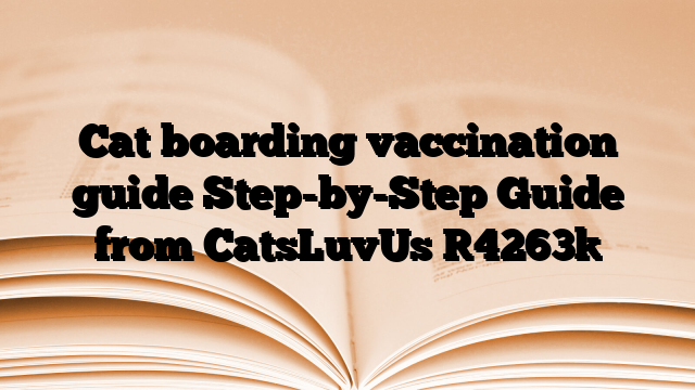 Cat boarding vaccination guide Step-by-Step Guide from CatsLuvUs