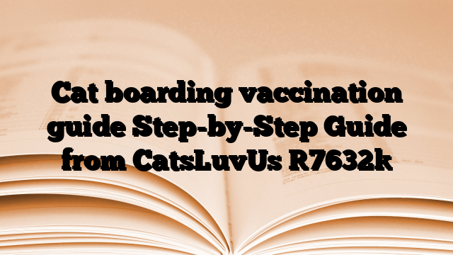 Cat boarding vaccination guide Step-by-Step Guide from CatsLuvUs