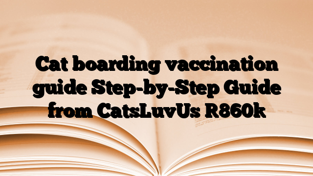 Cat boarding vaccination guide Step-by-Step Guide from CatsLuvUs