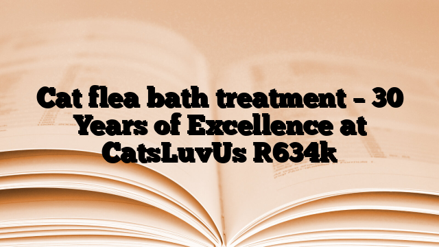 Cat flea bath treatment – 30 Years of Excellence at CatsLuvUs