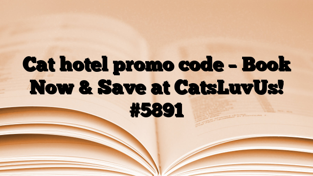 Cat hotel promo code – Book Now & Save at CatsLuvUs!