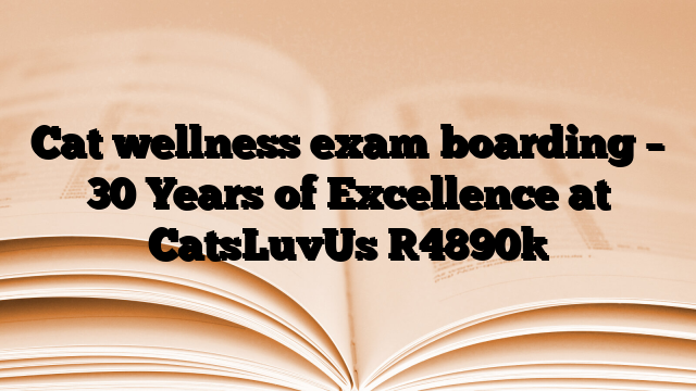 Cat wellness exam boarding – 30 Years of Excellence at CatsLuvUs