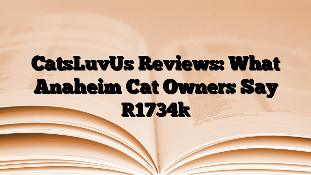 CatsLuvUs Reviews: What Anaheim Cat Owners Say