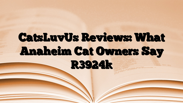 CatsLuvUs Reviews: What Anaheim Cat Owners Say
