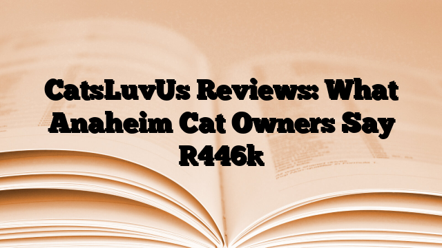 CatsLuvUs Reviews: What Anaheim Cat Owners Say