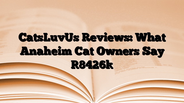 CatsLuvUs Reviews: What Anaheim Cat Owners Say