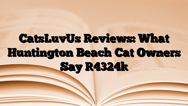 CatsLuvUs Reviews: What Huntington Beach Cat Owners Say