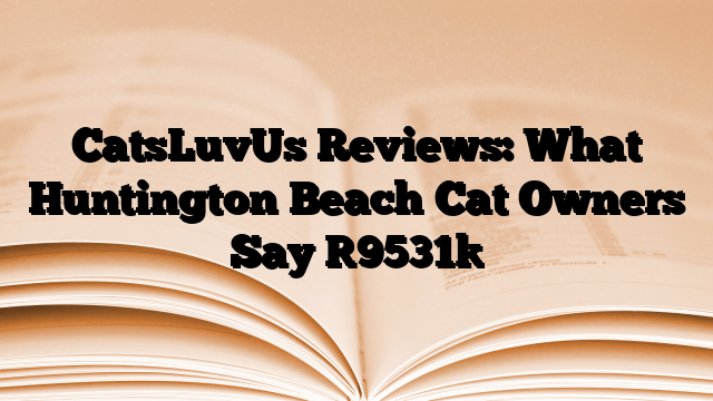 CatsLuvUs Reviews: What Huntington Beach Cat Owners Say
