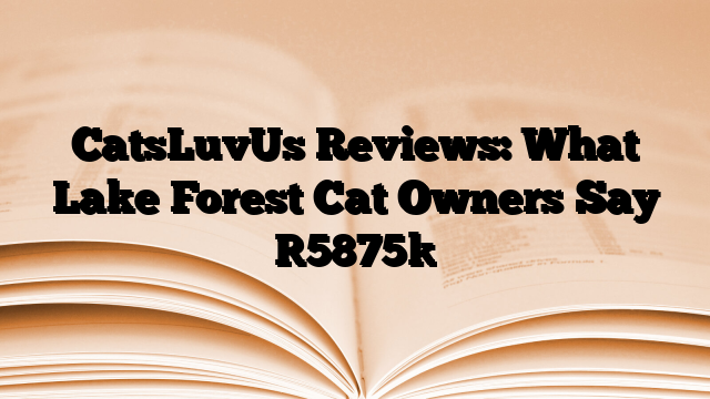 CatsLuvUs Reviews: What Lake Forest Cat Owners Say