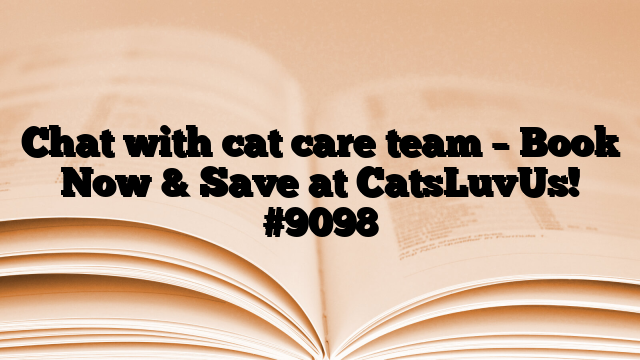 Chat with cat care team – Book Now & Save at CatsLuvUs!