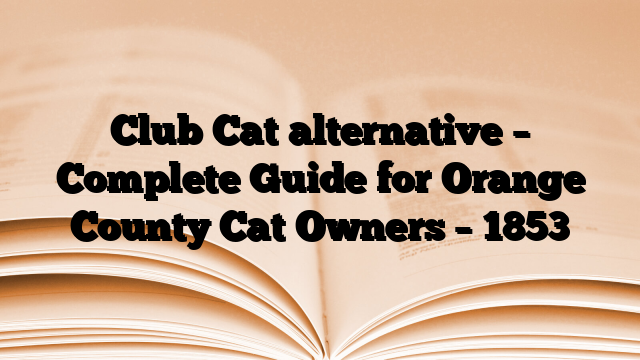 Club Cat alternative – Complete Guide for Orange County Cat Owners
