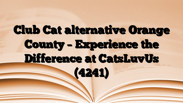 Club Cat alternative Orange County – Experience the Difference at CatsLuvUs