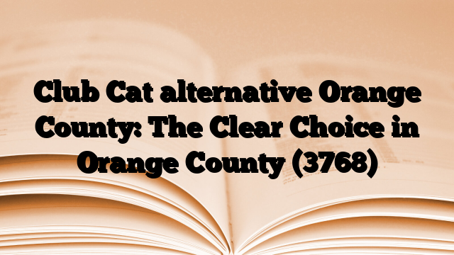 Club Cat alternative Orange County: The Clear Choice in Orange County